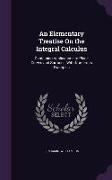 An Elementary Treatise on the Integral Calculus: Containing Applications to Plane Curves and Surfaces, with Numerous Examples