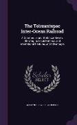 The Tehuantepec Inter-Ocean Railroad: A Commercial and Statistical Review Showing Its Local, National, and International Features, and Advantages