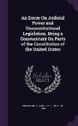 An Essay On Judicial Power and Unconstitutional Legislation, Being a Commentary On Parts of the Constitution of the United States