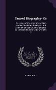 Sacred Biography- Or: The History of the Patriarchs to Which Is Added the History of Deborah, Ruth & Hannah Being a Course of Lectures Deliv