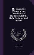 The Origin and History of the Constitution of England, and of the Early Parliaments of Ireland