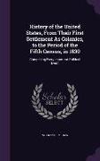 History of the United States, From Their First Settlement As Colonies, to the Period of the Fifth Census, in 1830: Comprising Every Important Politica