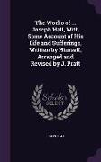 The Works of ... Joseph Hall, With Some Account of His Life and Sufferings, Written by Himself, Arranged and Revised by J. Pratt