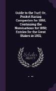 Guide to the Turf, Or, Pocket Racing Companion for 1850, Containing the Nominations for 1850, Entries for the Great Stakes in 1851