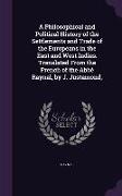 A Philosophical and Political History of the Settlements and Trade of the Europeans in the East and West Indies. Translated From the French of the Abb