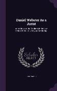 Daniel Webster As a Jurist: An Address to the Students in the Law School of the University at Cambridge