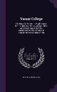 Vassar College: A College for Women, in Pughkeepsie, N.Y. / A Sketch of Its Foundation, Aims, and Resources, and of the Development of