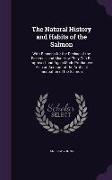 The Natural History and Habits of the Salmon: With Reasons for the Decline of the Fisheries, and Also How They Can Be Improved, and Again Made Product