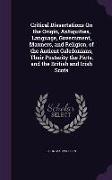 Critical Dissertations On the Origin, Antiquities, Language, Government, Manners, and Religion, of the Antient Caledonians, Their Posterity the Picts