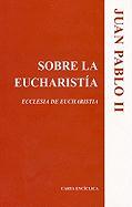 Sobre la Eucharistia: Ecclesia de Eucharistia = On the Eucharist