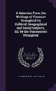 A Selection From the Writings of Viscount Strangford On Political, Geographical and Social Subjects, Ed. by the Viscountess Strangford