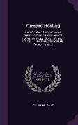 Furnace Heating: A Practical and Comprehensive Treatise On Warming Buildings With Hot Air. With Appendices: I. Furnace Fittings. Ii. Mi