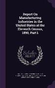 Report On Manufacturing Industries in the United States at the Eleventh Census, 1890, Part 1