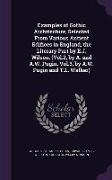 Examples of Gothic Architecture, Selected From Various Antient Edifices in England, the Literary Part by E.J. Wilson. (Vol.2, by A. and A.W. Pugin. Vo