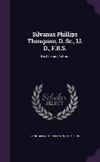 Silvanus Phillips Thompson, D. Sc., Ll. D., F.R.S.: His Life and Letters