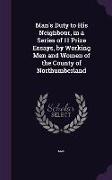 Man's Duty to His Neighbour, in a Series of 11 Prize Essays, by Working Men and Women of the County of Northumberland