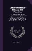 Domestic Sanitary Drainage and Plumbing: Lectures on Practical Sanitation Delivered to Plumbers, Engineers, and Others in the Central Technical Instit