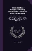 A History of the Struggle for Slavery Extension Or Restriction in the United States: From the Declaration of Independence to the Present Day. Mainly C