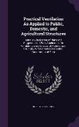 Practical Ventilation as Applied to Public, Domestic, and Agricultural Structures: Being an Elucidation of Plans and Suggestions, of Easy Application