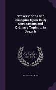 Conversations and Dialogues Upon Daily Occupations and Ordinary Topics ... in French