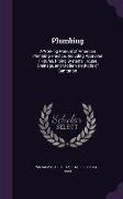 Plumbing: A Working Manual of American Plumbing Practice, Including Approved Fixtures, Piping Systems, House Drainage, and Moder