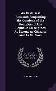 An Historical Research Respecting the Opinions of the Founders of the Republic On Negroes As Slaves, As Citizens, and As Soldiers