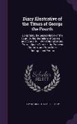 Diary Illustrative of the Times of George the Fourth: Comprising the Secret History of the Court, During the Reigns of George Iii. and George IV ... W