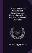 On the Old Road. a Collection of Miscellaneous Essays, Pamphlets, Etc., Etc., Published 1834-1885