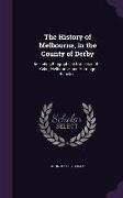 The History of Melbourne, in the County of Derby: Including Biographical Notices of the Coke, Melbourne, and Hardinge Families