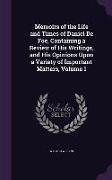 Memoirs of the Life and Times of Daniel De Foe, Containing a Review of His Writings, and His Opinions Upon a Variety of Important Matters, Volume 1