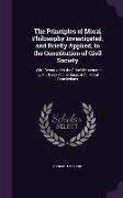 The Principles of Moral Philosophy Investigated, and Briefly Applied, to the Constitution of Civil Society: ... With Remarks On the Principle Assumed