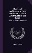 Habit and Intelligence in Their Connexion With the Laws of Matter and Force: A Series of Scientific Essays, Volume 2