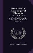 Letters From Dr. James Gregory of Edinburgh: In Defence of His Essay On the Difference of the Relation Between Motive and Action and That of Cause and