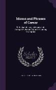 Idioms and Phrases of Caesar: With Idiomatic English Equivalents Arranged Alphabetically and According to Chapters