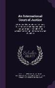 An International Court of Justice: Letter and Memorandum of January 12, 1914, to the Netherland Minister of Foreign Affairs, in Behalf of the Establi