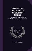 Electricity, Its Application in Medicine and Surgery: A Brief and Practical Exposition of Modern Scientific Electro-Therapeutics, Volumes 1-2