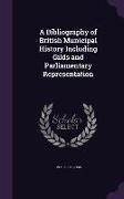 A Bibliography of British Municipal History Including Gilds and Parliamentary Representation