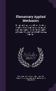 Elementary Applied Mechanics: Being the Simpler and More Practical Cases of Stress and Strain Wrought Out Individually From First Principles by Mean