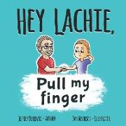 HEY LACHIE, Pull my finger