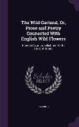 The Wild Garland, Or, Prose and Poetry Connected With English Wild Flowers: Intended As an Embellishment to the Study of Botany