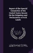 Report of the Special Committee of the United States Senate On the Irrigation and Reclamation of Arid Lands