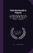 With Macdonald in Uganda: A Narrative Account of the Uganda Mutiny and Macdonald Expedition in the Uganda Protectorate and the Territories to th