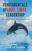 Fundamentals of Level Three Leadership: How to Become an Effective Executive
