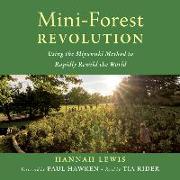 Mini-Forest Revolution: Using the Miyawaki Method to Rapidly Rewild the World