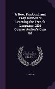 A New, Practical, and Easy Method of Learning the French Language. 2nd Course. Author's Own Ed