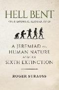 Hell Bent (with Dramatic Illustrations): A Jeremiad on Human Nature and the Sixth Extinction
