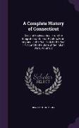 A Complete History of Connecticut: Civil and Ecclesiastical, From the Emigration of Its First Planters, From England, in the Year 1630, to the Year 17