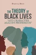 The Theory of Black Lives "And Character Against Profession"