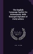 The English Language Spelled As Pronounced, With Enlarged Alphabet of Forty Letters