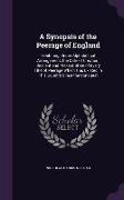 A Synopsis of the Peerage of England: Exhibiting, Under Alphabetical Arrangement, the Date of Creation, Descent and Present State of Every Title of